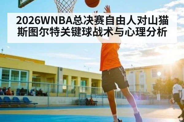 2026WNBA总决赛自由人对山猫斯图尔特关键球战术与心理分析