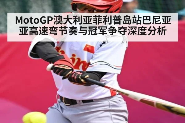 MotoGP澳大利亚菲利普岛站巴尼亚亚高速弯节奏与冠军争夺深度分析